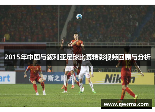 2015年中国与叙利亚足球比赛精彩视频回顾与分析