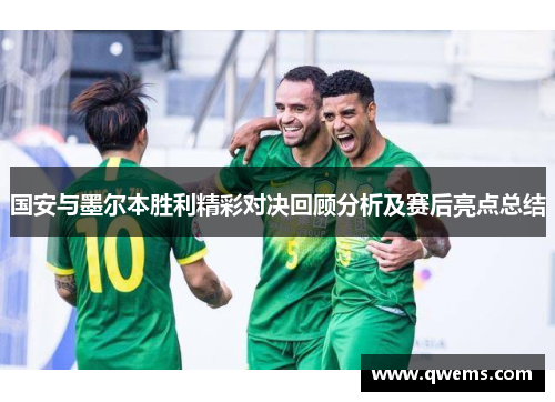 国安与墨尔本胜利精彩对决回顾分析及赛后亮点总结