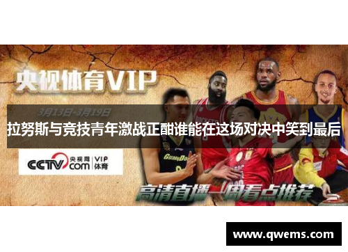拉努斯与竞技青年激战正酣谁能在这场对决中笑到最后